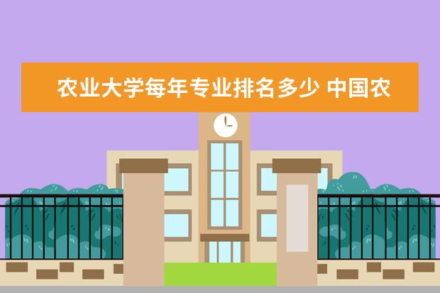 农业大学每年专业排名多少 中国农业大学王牌专业