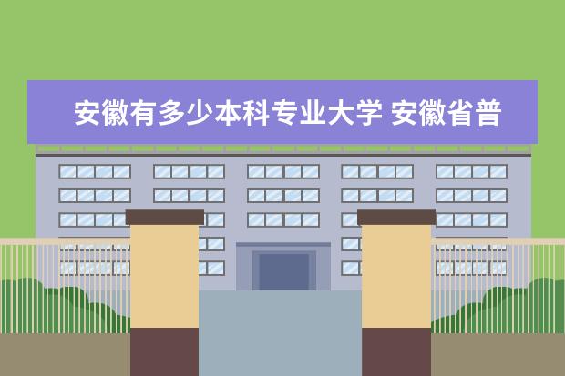 安徽有多少本科专业大学 安徽省普通高校中本科院校有多少所