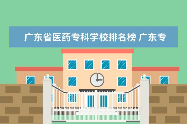 广东省医药专科学校排名榜 广东专科医学院校排名