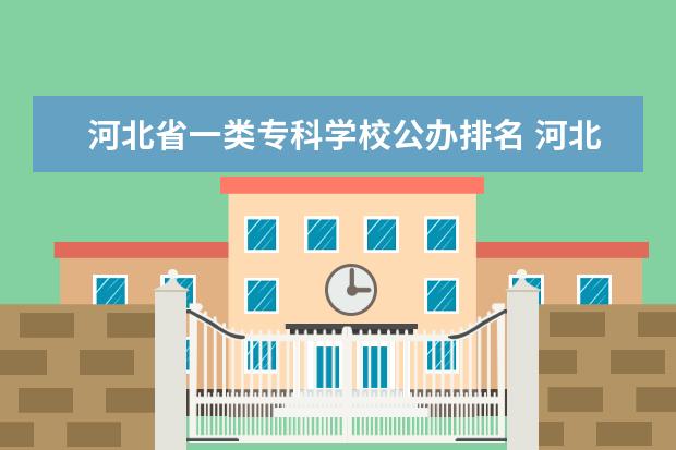 河北省一类专科学校公办排名 河北省专科学校排名