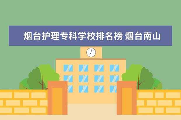 烟台护理专科学校排名榜 烟台南山职业技术学校护理专业怎么样