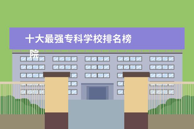 十大最强专科学校排名榜 
  院校专业：
  <br/>