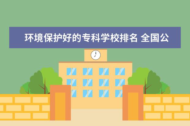 环境保护好的专科学校排名 全国公办高职学校排名