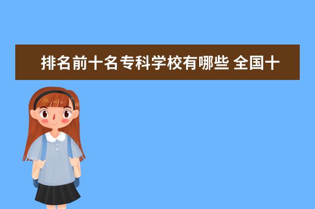 排名前十名专科学校有哪些 全国十大专科学校排名