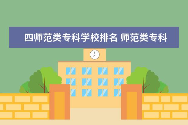 四师范类专科学校排名 师范类专科学校公办排名
