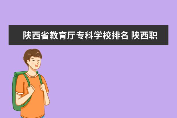 陕西省教育厅专科学校排名 陕西职业大专院校排名