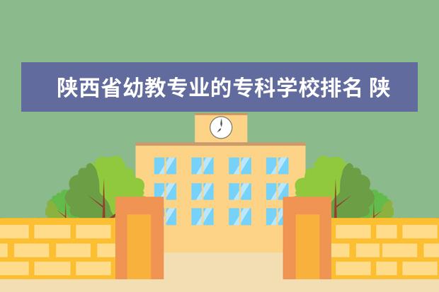 陕西省幼教专业的专科学校排名 陕西省解决国企职教幼教退休教师待遇问题的文件有吗...