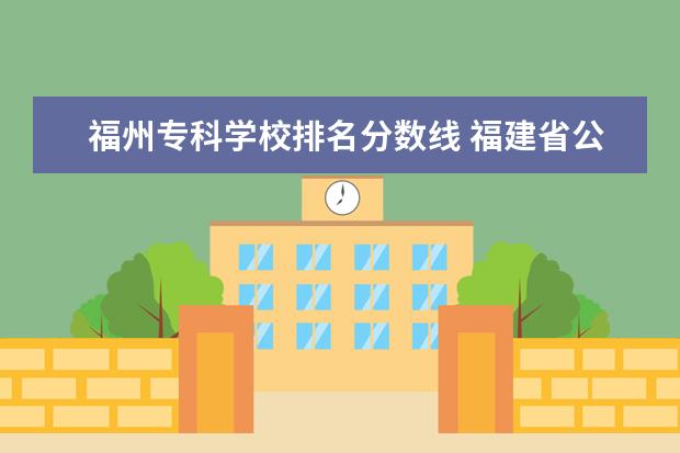福州专科学校排名分数线 福建省公办专科学校排名及分数线