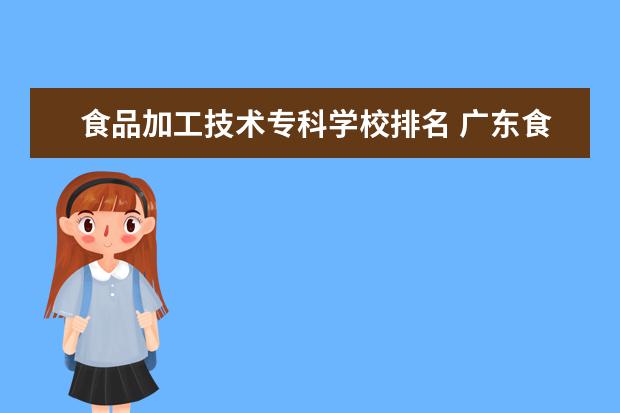 食品加工技术专科学校排名 广东食品药品职业学院排名