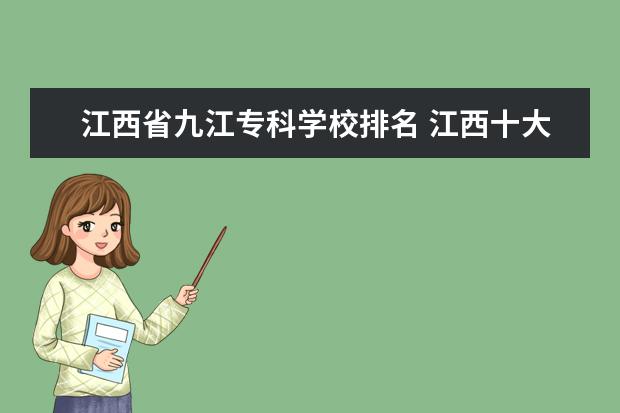 江西省九江专科学校排名 江西十大专科学校排名