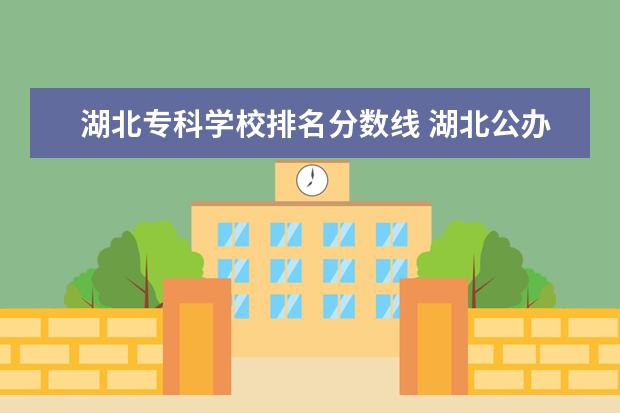 湖北专科学校排名分数线 湖北公办专科学校排名及分数线