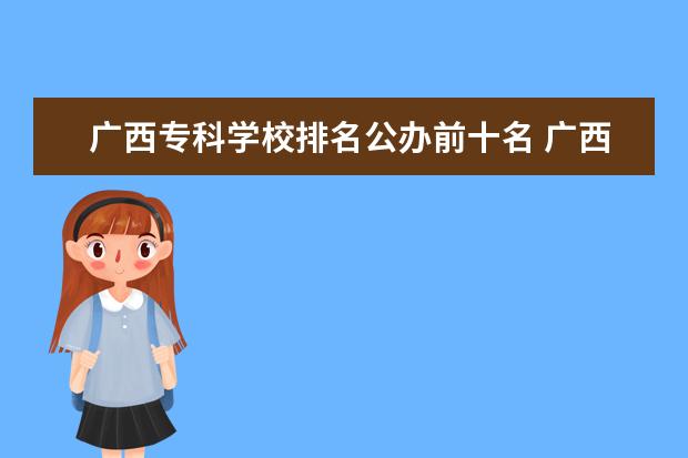广西专科学校排名公办前十名 广西最好十大专科学校