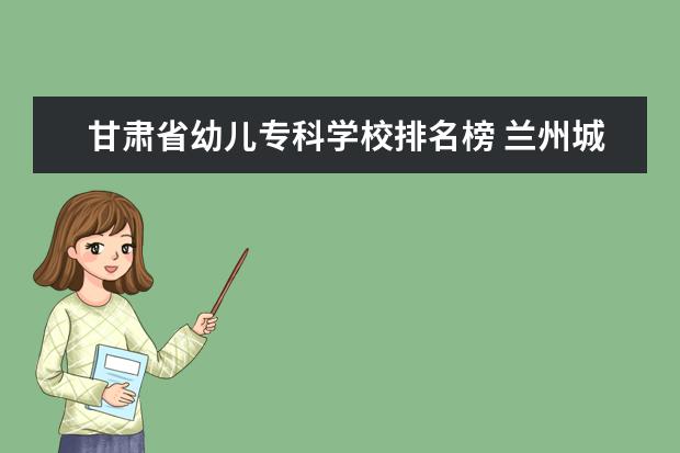 甘肃省幼儿专科学校排名榜 兰州城市学院是师范类院校吗
