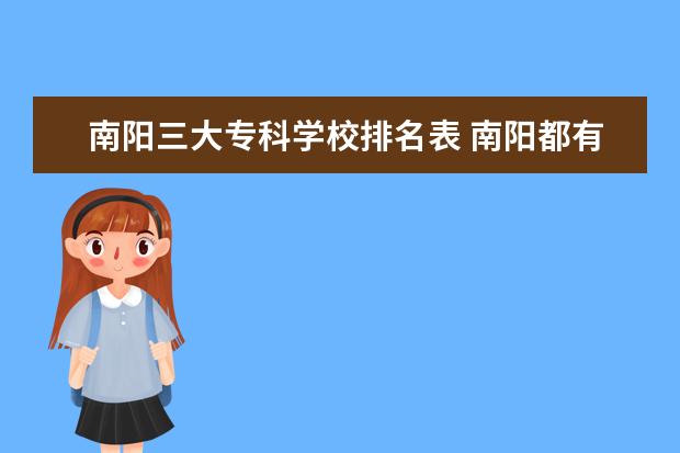 南阳三大专科学校排名表 南阳都有哪些专科学校