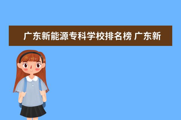 广东新能源专科学校排名榜 广东新能源汽车技术学校排名