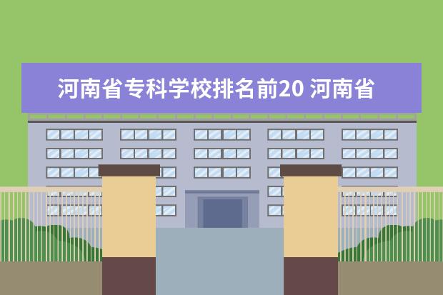 河南省专科学校排名前20 河南省专科排名前十的学校
