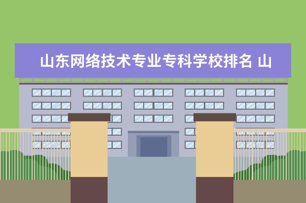 山东网络技术专业专科学校排名 山东春季高考专科学校排名及分数线