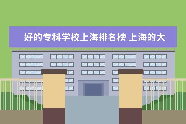 好的专科学校上海排名榜 上海的大专院校排名