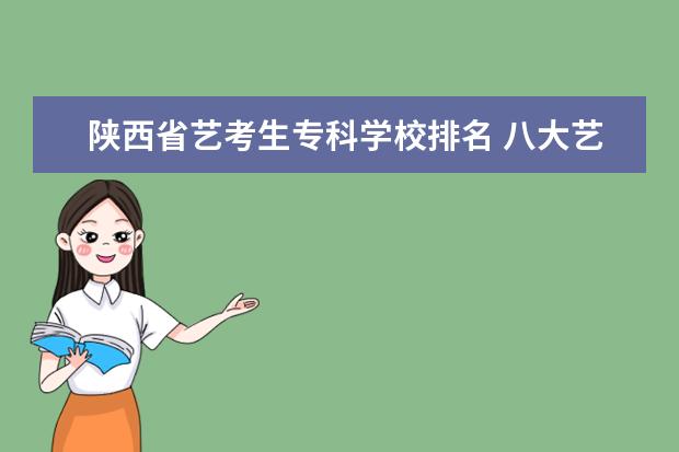 陕西省艺考生专科学校排名 八大艺术院校有哪些