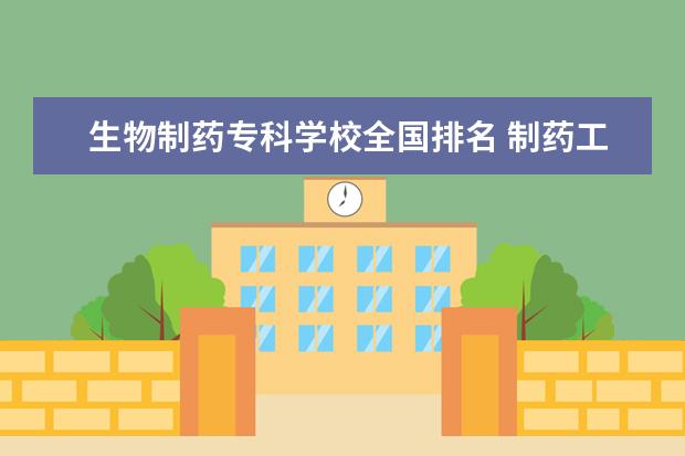 生物制药专科学校全国排名 制药工程专业哪个学校比较好?