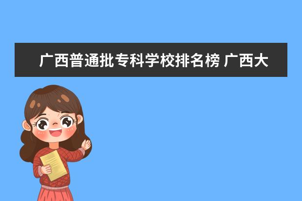 广西普通批专科学校排名榜 广西大专院校排名榜