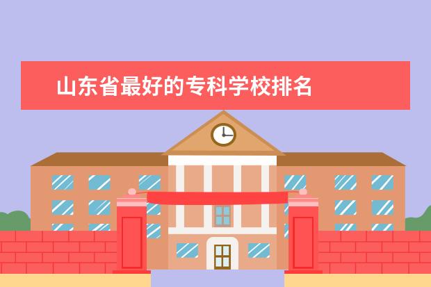 山东省最好的专科学校排名 
  其他信息：
  <br/>