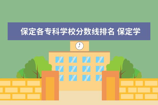保定各专科学校分数线排名 保定学院专科录取分数线是多少,要文科的