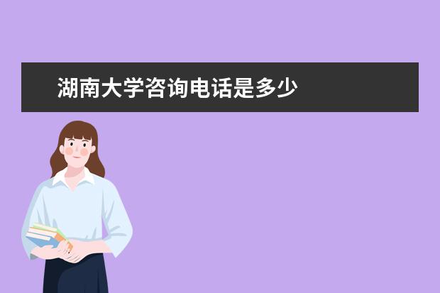 湖南大学咨询电话是多少